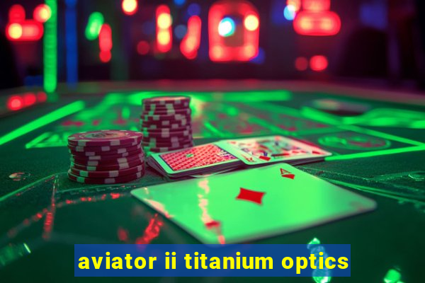 aviator ii titanium optics